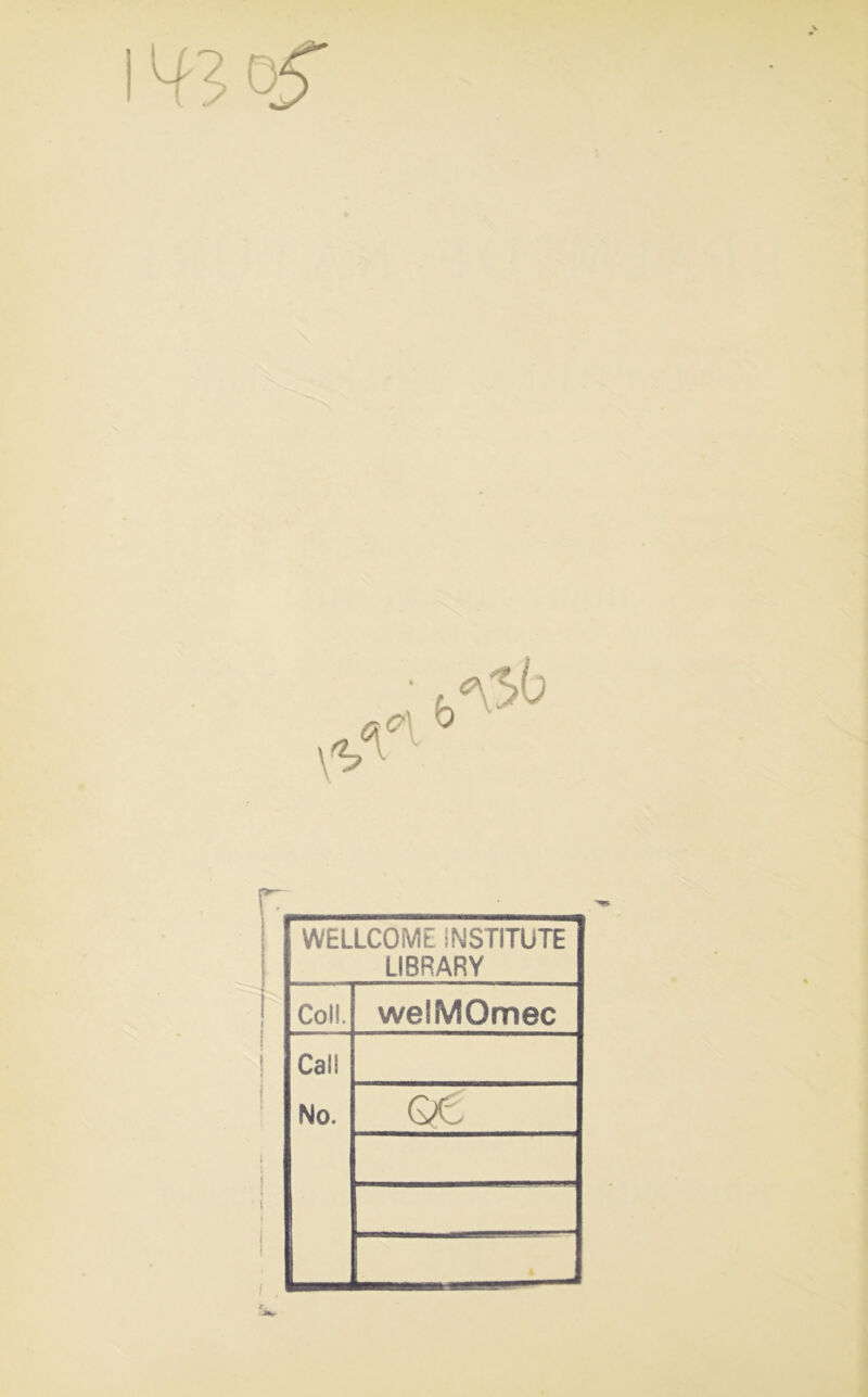 ! i WELLCOME INSTITUTE LIBRARY Coll. welMOmec Cali No. Q€