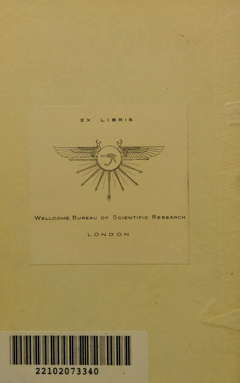 E X l_ I B R 1 S Wellcome Bureau of Scientific Research LONDON 22102073340