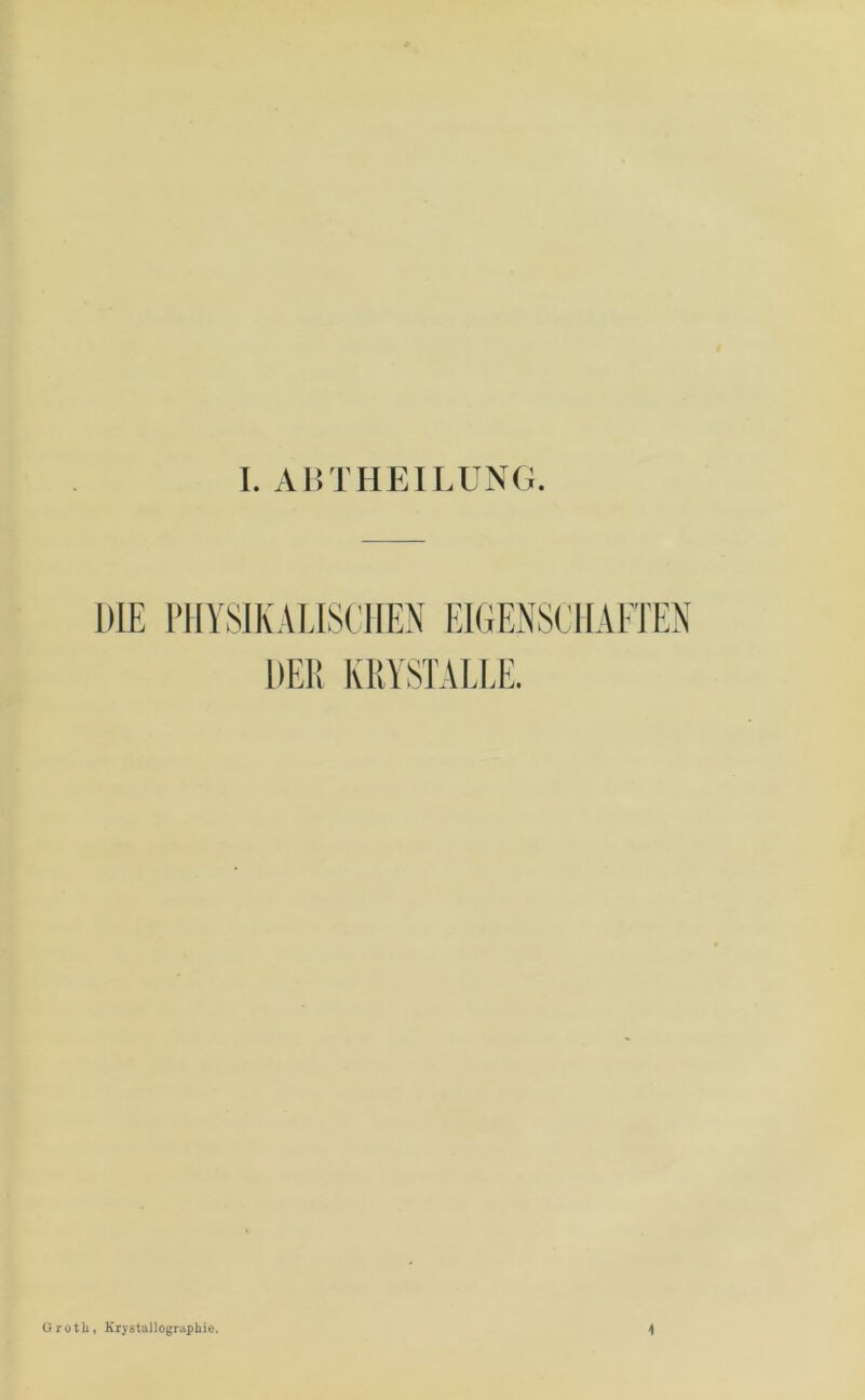 DIE PHYSIKALISCHEN EIGENSCHAFrEN DEK KRYSTAI.LE. üroth, KrystallograpLie.