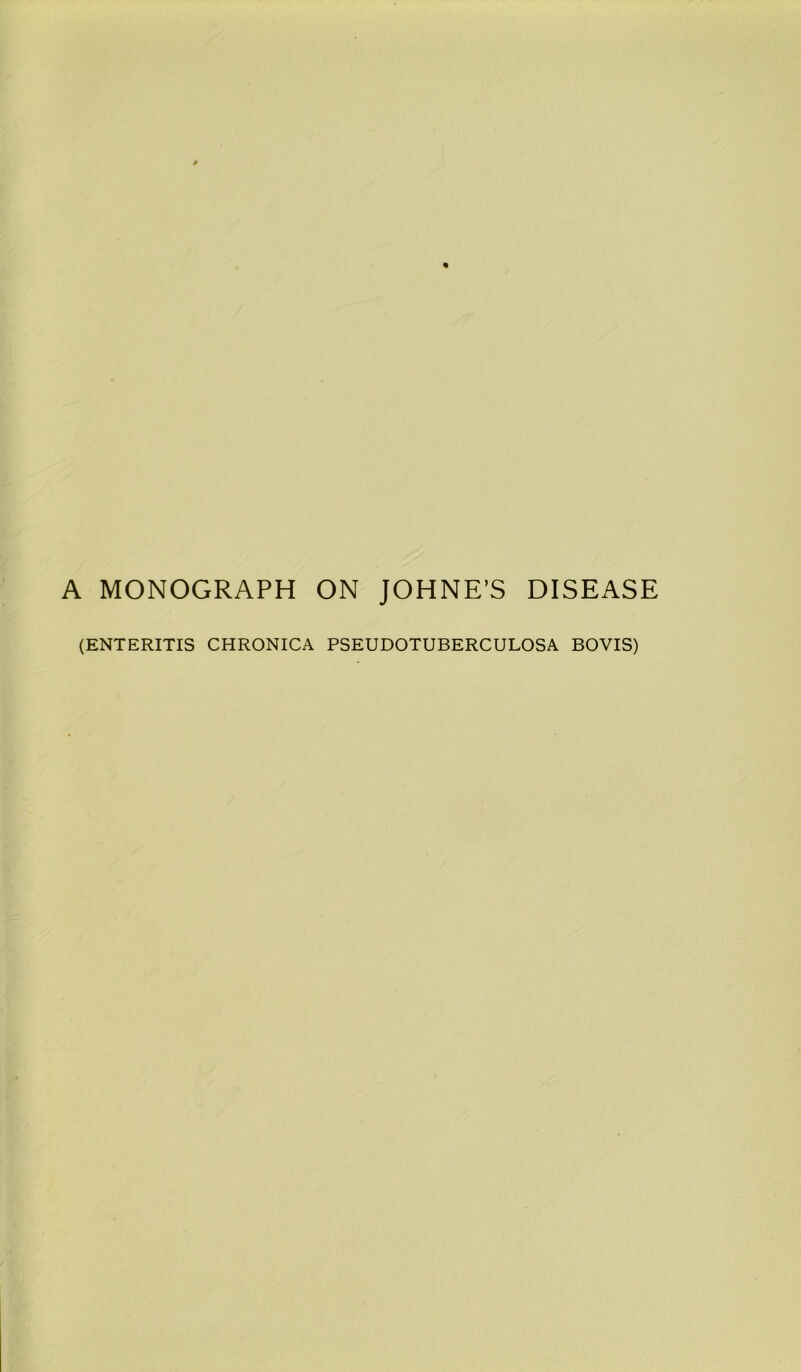 A MONOGRAPH ON JOHNE’S DISEASE (ENTERITIS CHRONICA PSEUDOTUBERCULOSA BOVIS)