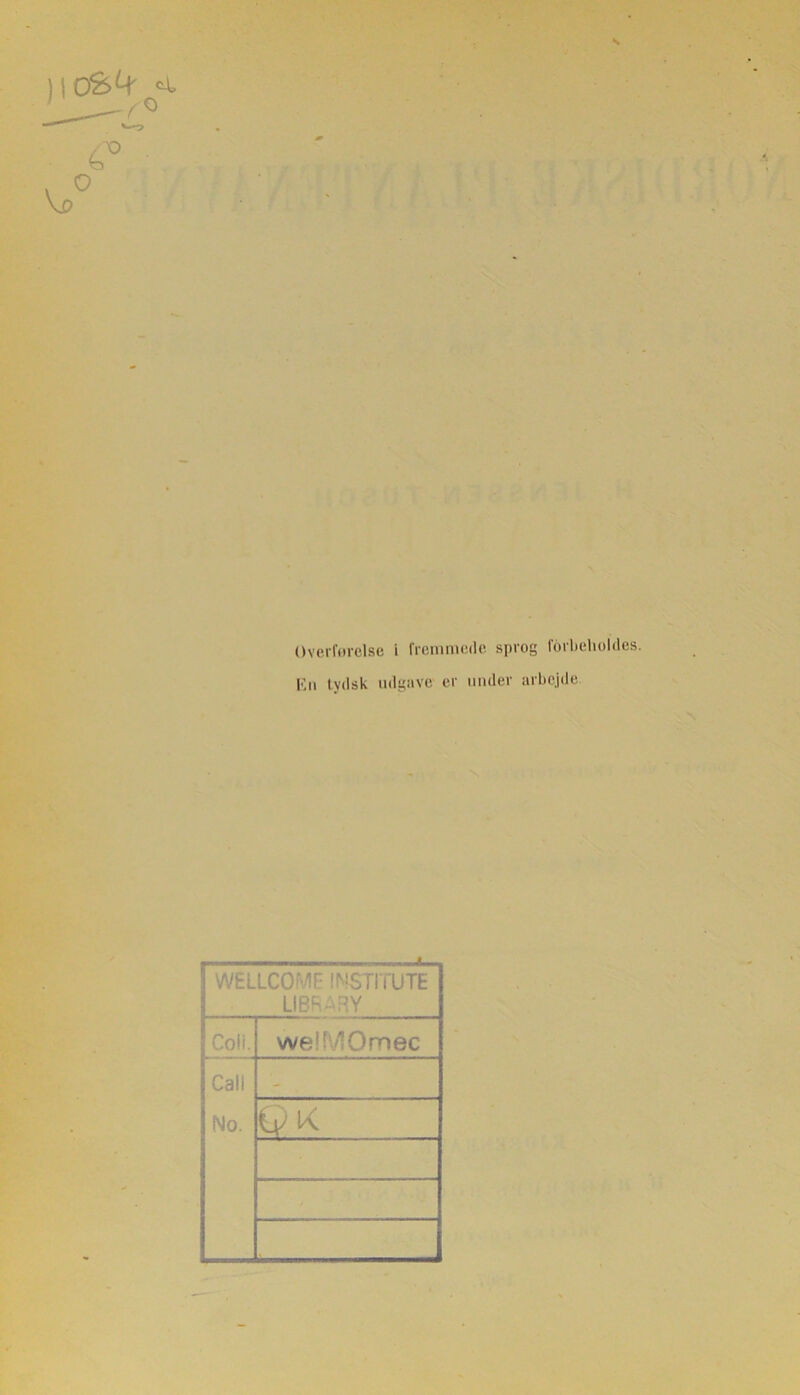 Overførelse i fremmede sprog forbeholdes. En tydsk udgave er under arbejde ! WELLCOME INSTITUTE LIBRARY [Coll. Call No. welMOmec - €p K