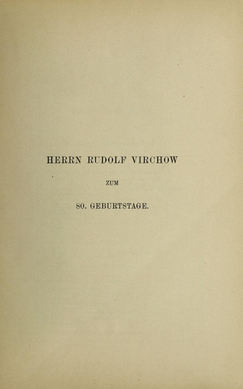 HERRN RUDOLF VIRCHOW ZUM 80. GEBURTSTAGE.