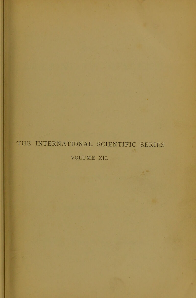 THE INTERNATIONAL SCIENTIFIC SERIES VOLUME XII.