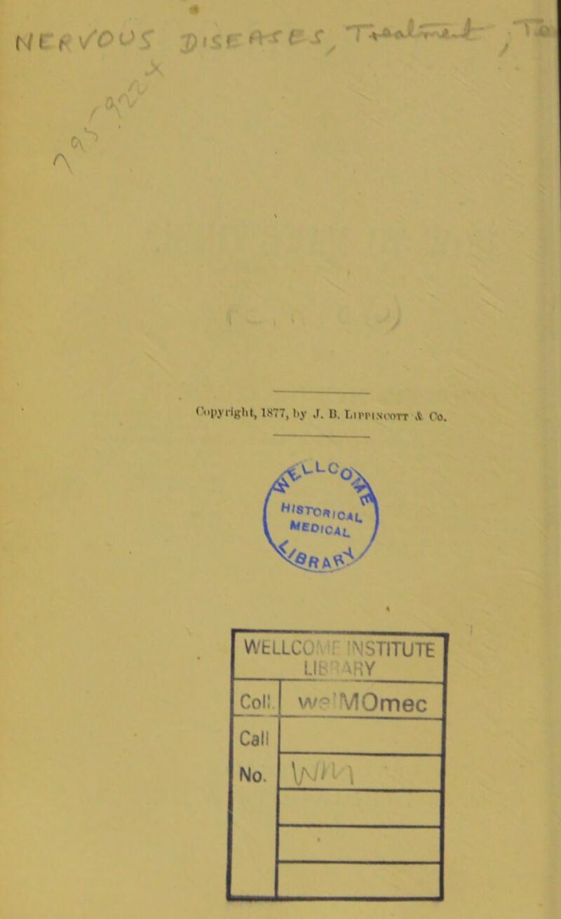 (K C\, *\ C\1 Copyright, 1877, l>y J. D. Wi'inoott * Co. #vL°°« [ Hi*tok,Ca* V »£dical X^ffA^ WELLCO N'STITUTE LIB- ARY Coll. w? 'WOmec Call No. W Hi