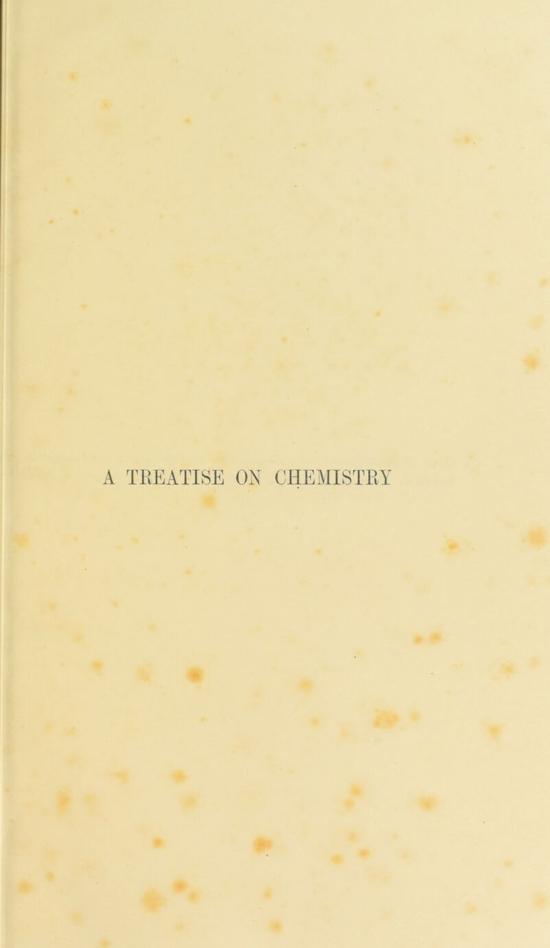 A TREATISE ON CHEMISTRY