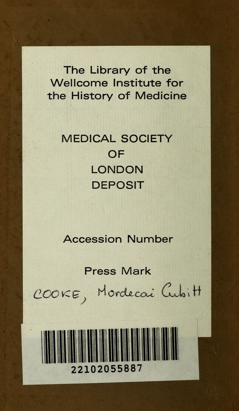 The Library of the Wellcome Institute for the History of Medicine MEDICAL SOCIETY OF LONDON DEPOSIT Accession Number Press Mark (2,00 0 rdjLCcJ. G_^la v H