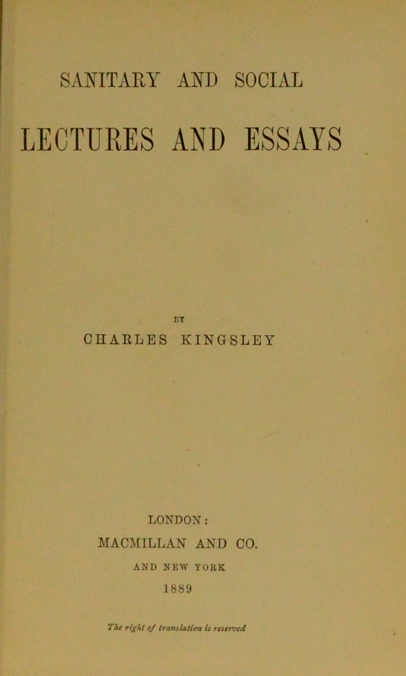 LECTURES AND ESSAYS BT CHARLES KINGSLEY LONDON: MACMILLAN AND CO. AND NEW YORK 1889 The right oj translation is rostrved