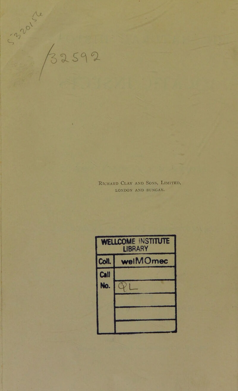 M Richard Clay and Sons, Limited, LONDON AND BUNGAY. WELLCOME INSTITUTE LIBRARY Coll. welMOmec Call No.