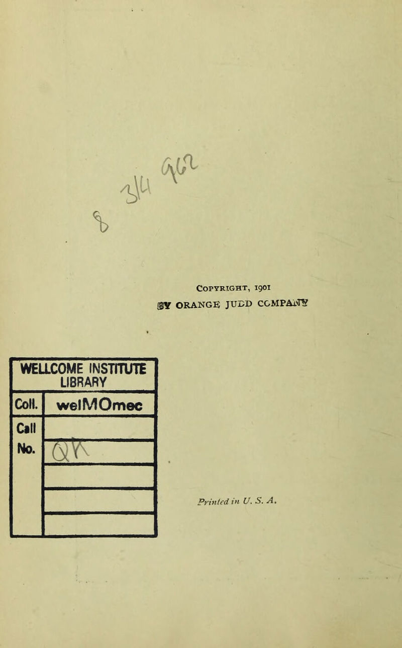 Copyright, 1901 ORANGE JUED CGMPAiTO WELLCOME INSTITUTE LIBRARY Cotl. Call No. welMOmec Printed in U. S. A.