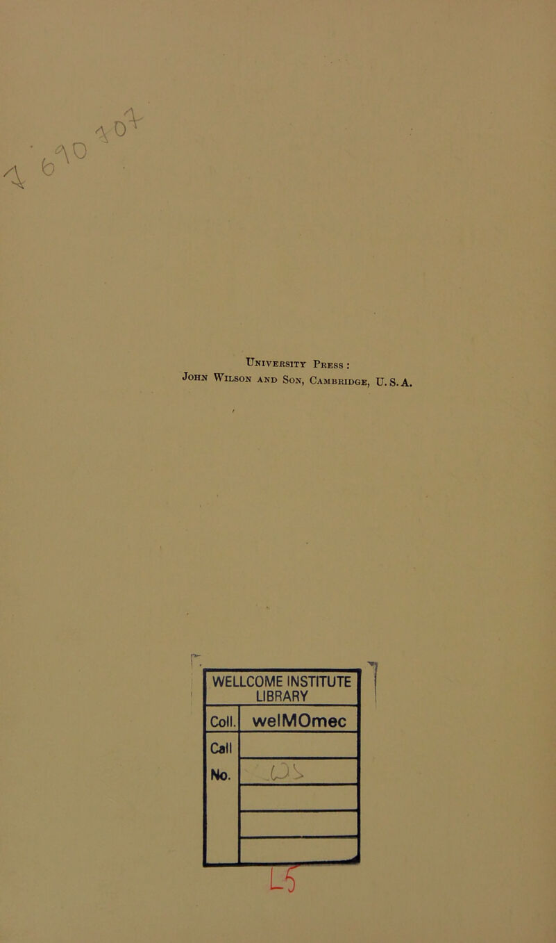 University Press : John Wilson and Son, Cambridge, U. S.A. WELLCOME INSTITUTE LIBRARY Coll. welMOmec Call No. 13—