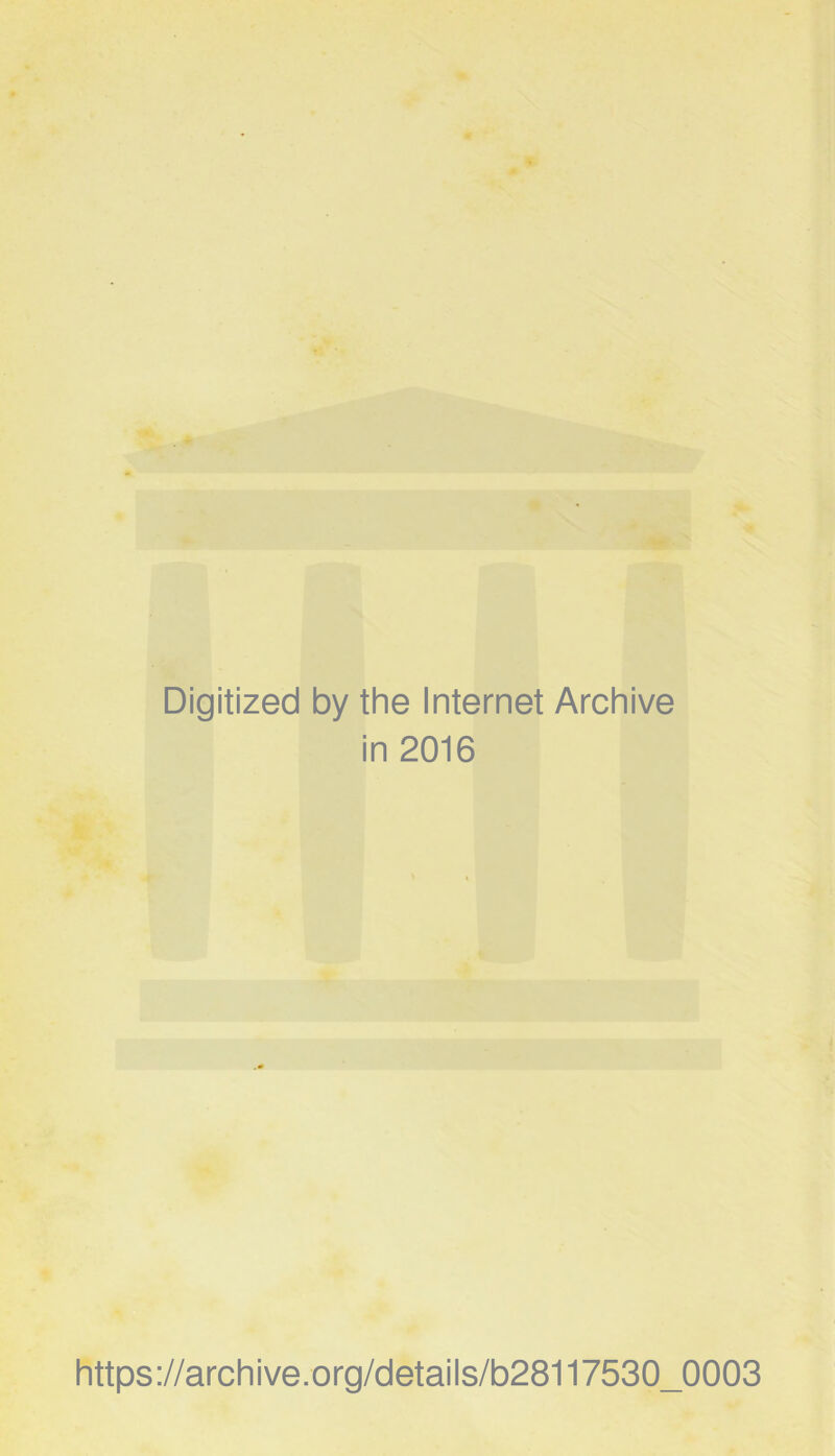 Digitized by the Internet Archive in 2016 https://archive.org/details/b28117530_0003