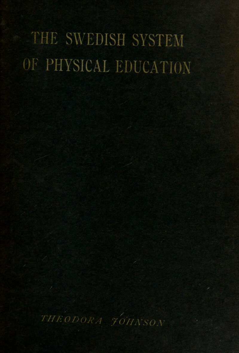 THE SWEDISH SYSTEM OF PHYSICAL EDUCATION /'///:' ODOR,] 7 O'//A’SO A'