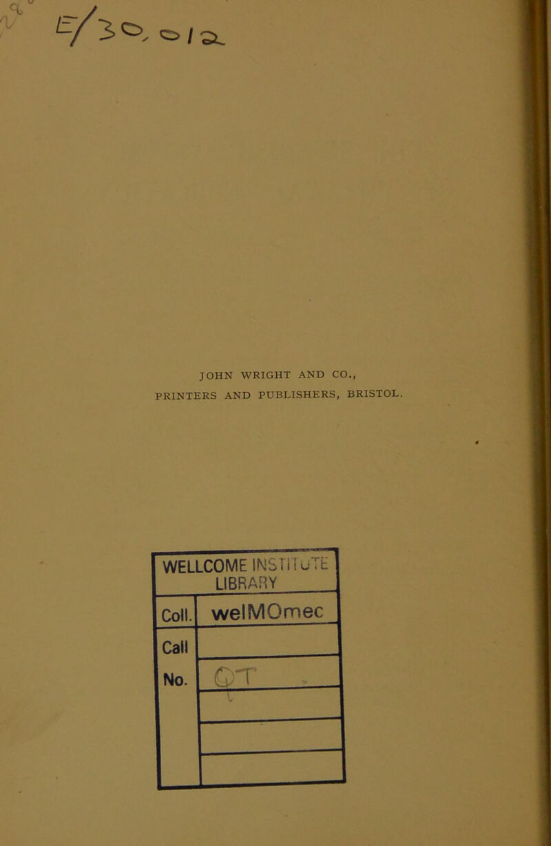 <=> / 3. JOHN WRIGHT AND CO., PRINTERS AND PUBLISHERS, BRISTOL. WELLCOME INSTITUTE LIBRARY Coll. welMOmec Call No.