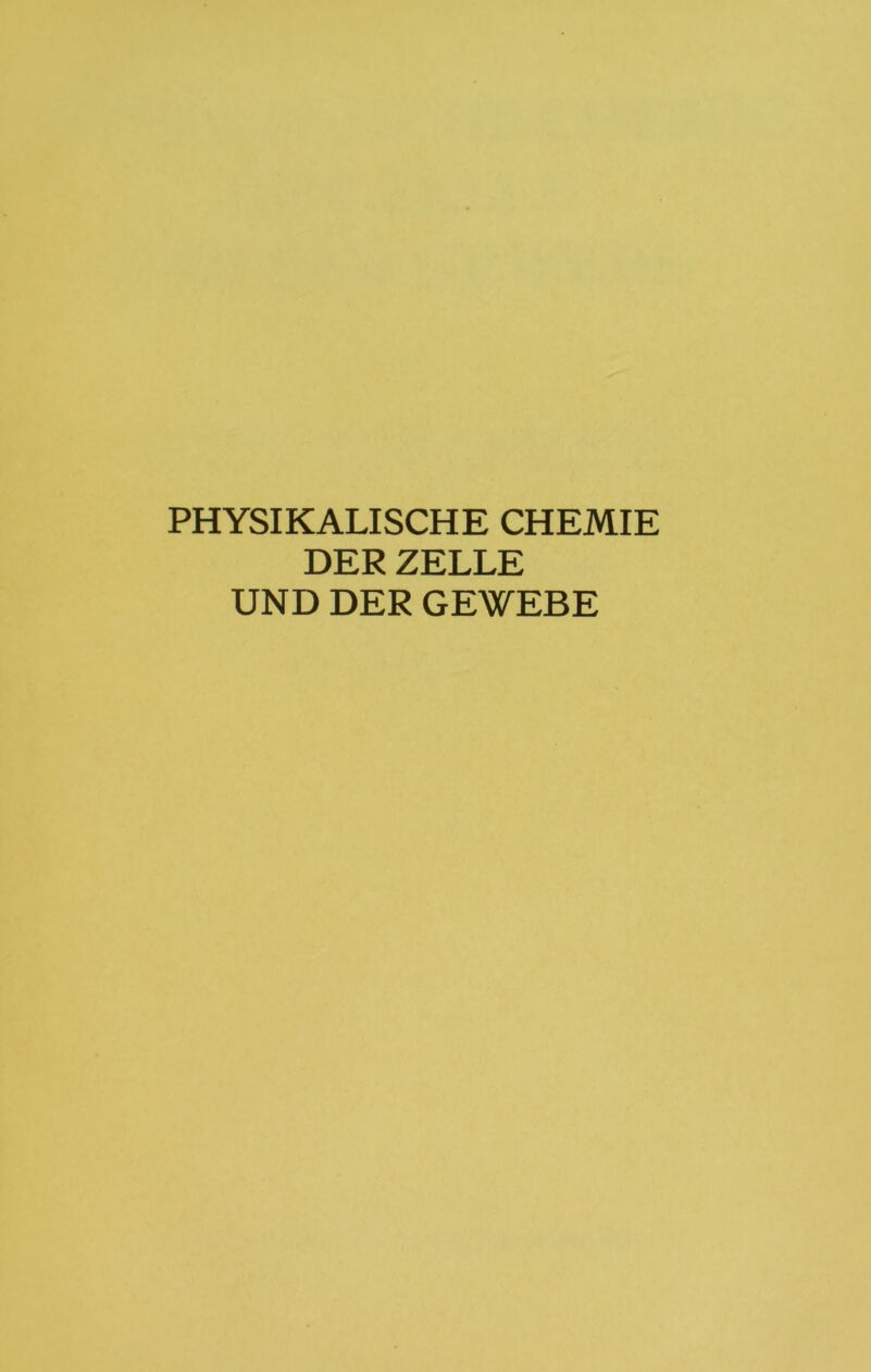 PHYSIKALISCHE CHEMIE DER ZELLE UND DER GEWEBE