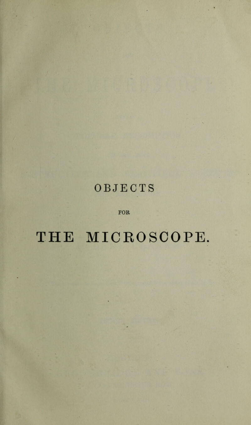 OBJECTS FOR THE MICROSCOPE.