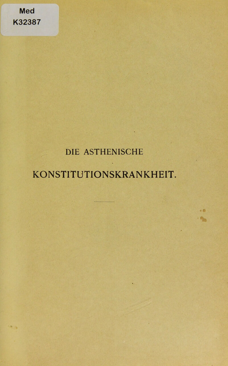 Med K32387 DIE ASTHENISCHE KONSTITUTIONSKRANKHEIT.