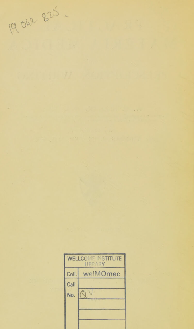 / WELLCOr.'^ I^•'STITUTE LIBRARY Coll. wpIMOmec Call No.