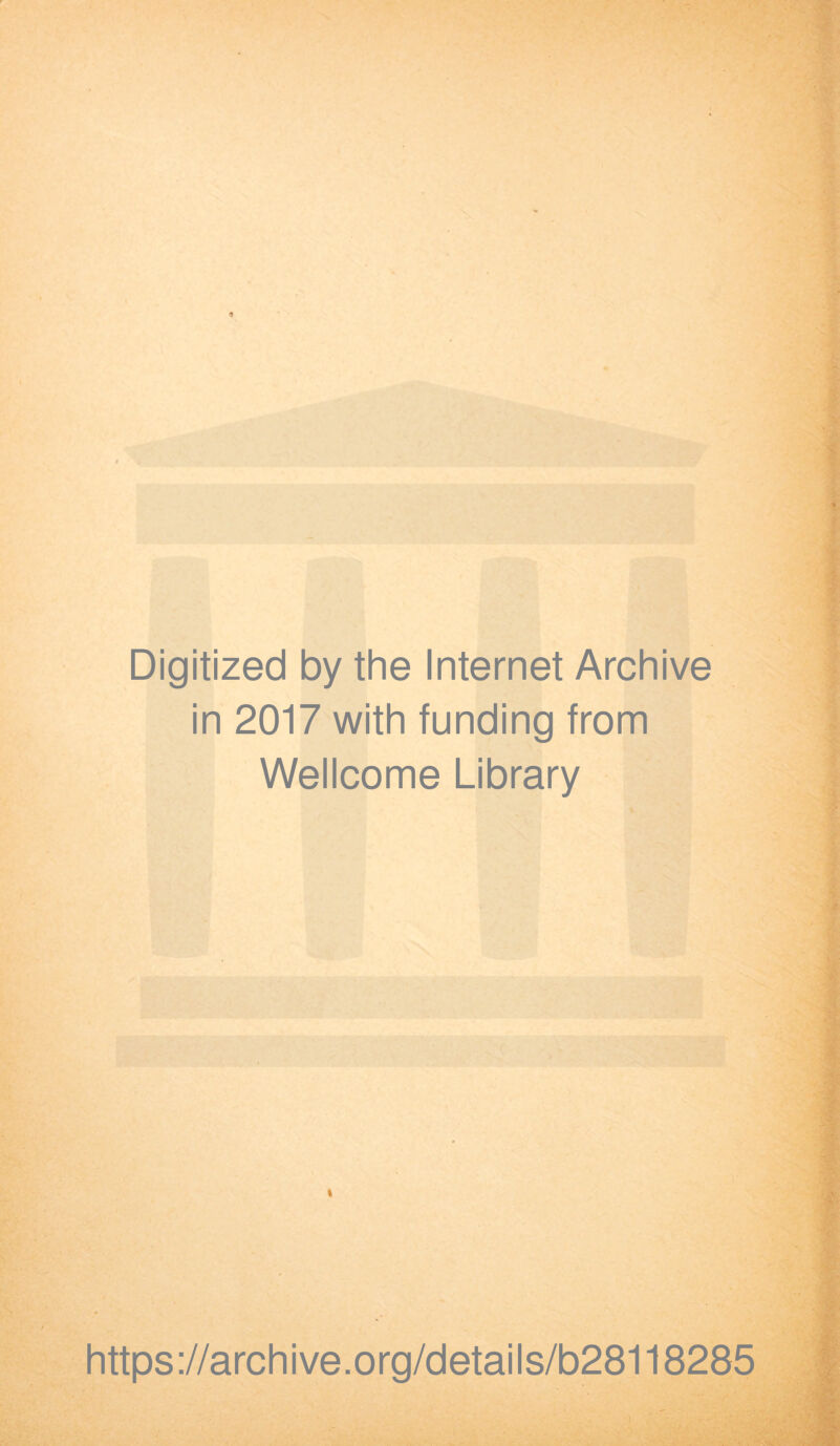 Digitized by the Internet Archive in 2017 with funding from Wellcome Library https ://arch ive.org/details/b28118285