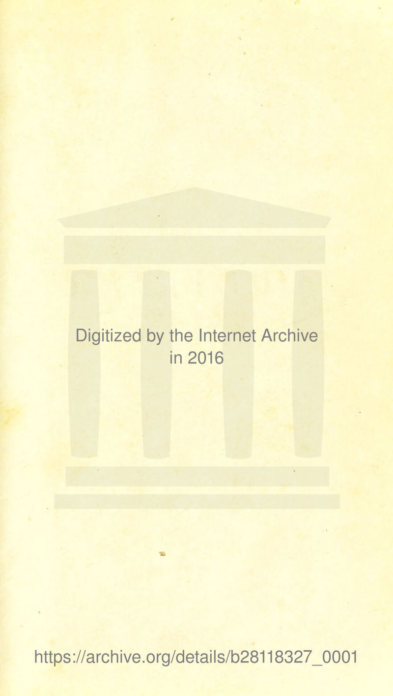 Digitized by the Internet Archive in 2016 https://archive.org/details/b28118327_0001