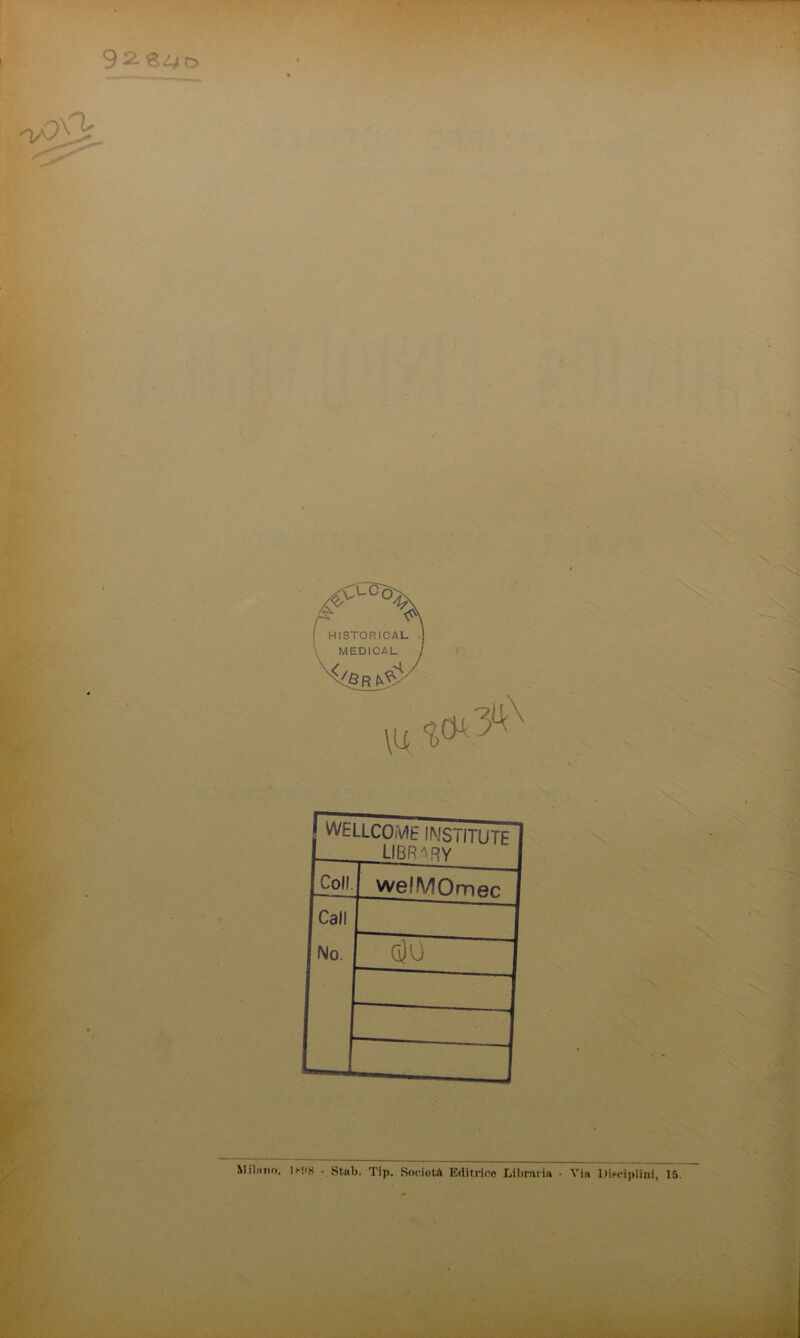 WELLCOME IMSTiTUTE LIBRARY Coll. welMOmec Cali No. QjO Milimo. 1M>8 - Stab. Tip. Società Editrice Libraria • Via Hbciplini, 15