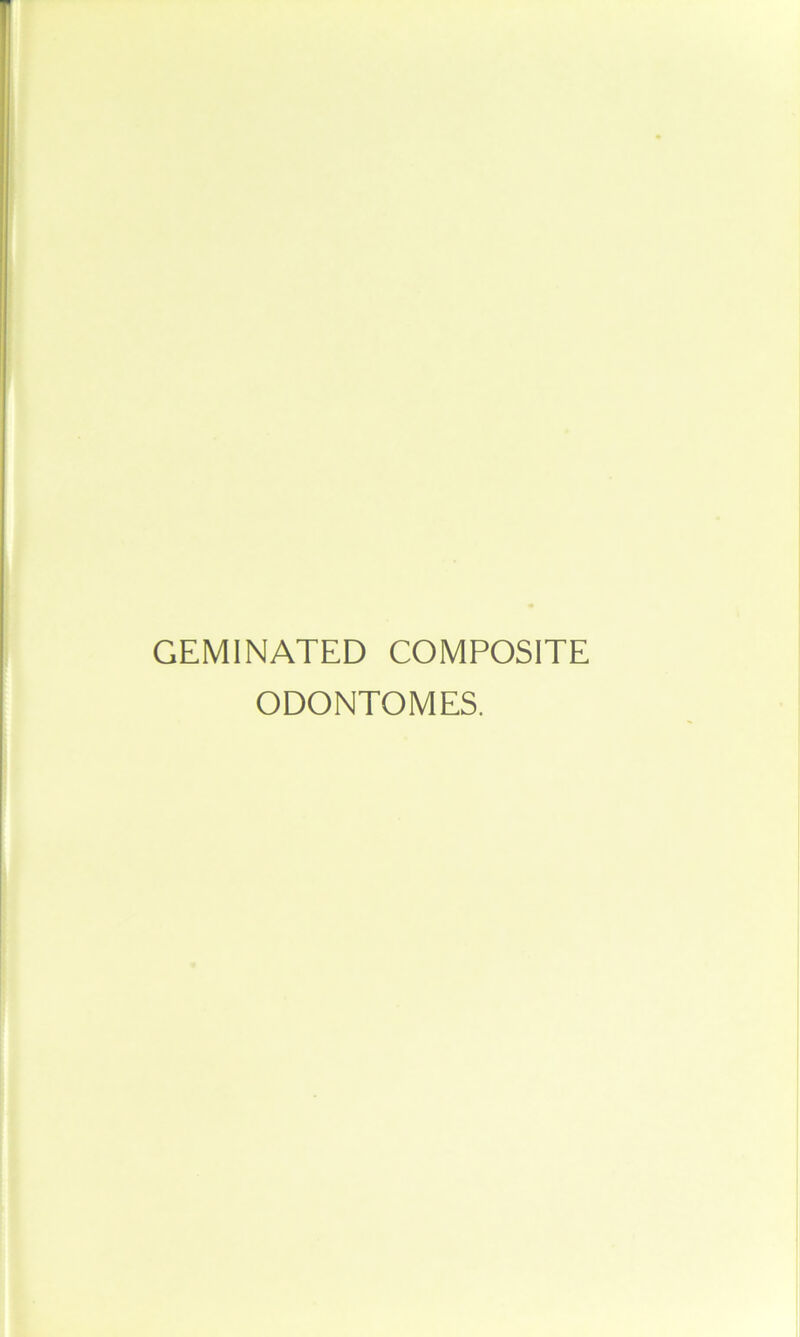 GEMINATED COMPOSITE ODONTOMES.