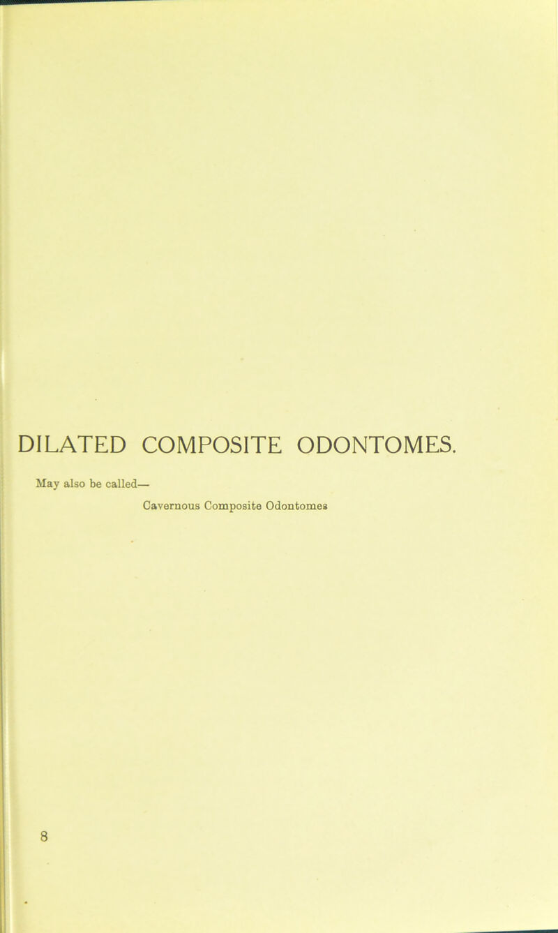 DILATED COMPOSITE ODONTOMES. May also be called— Cavernous Composite Odontomes 8