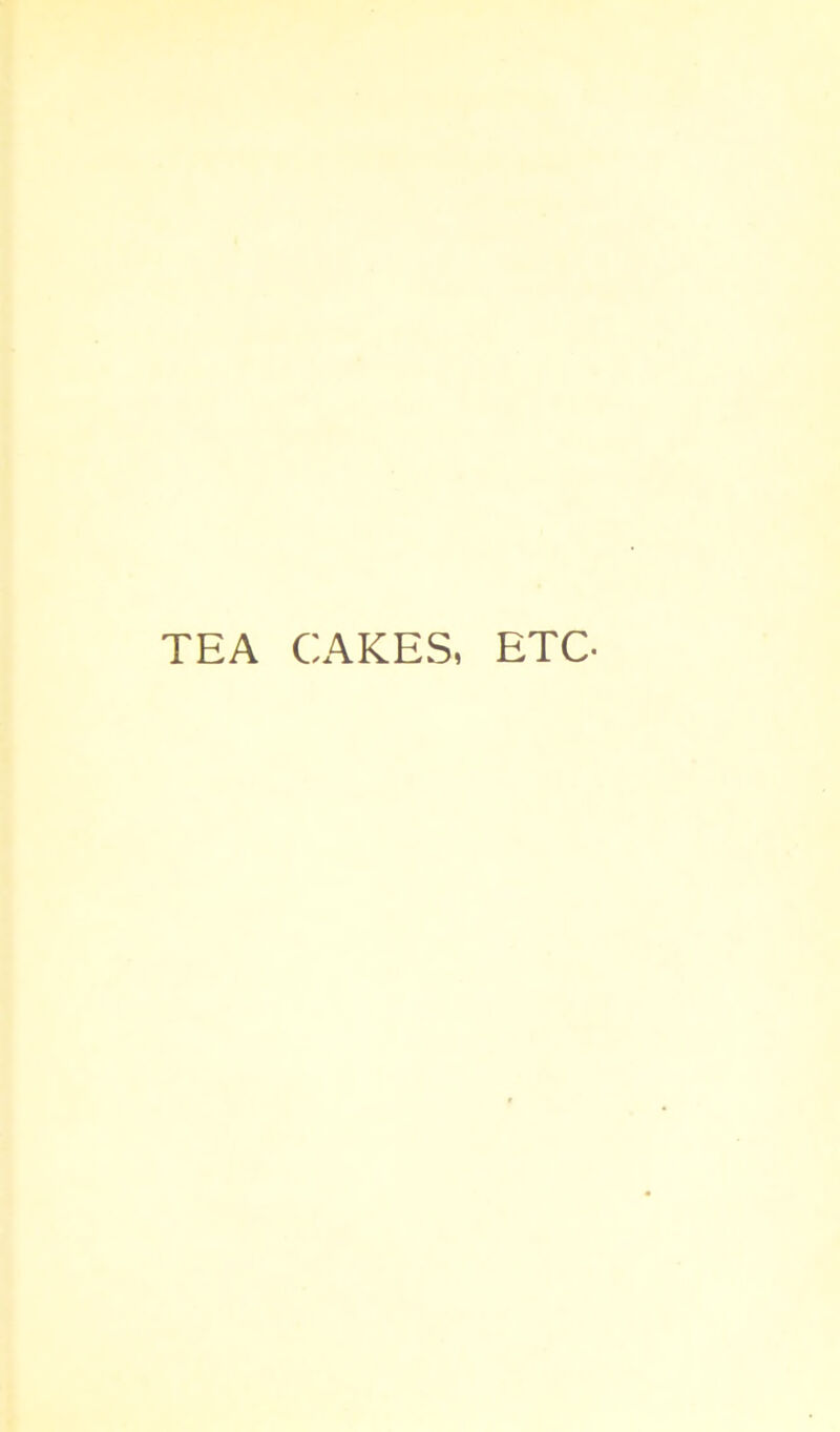 TEA CAKES, ETC-
