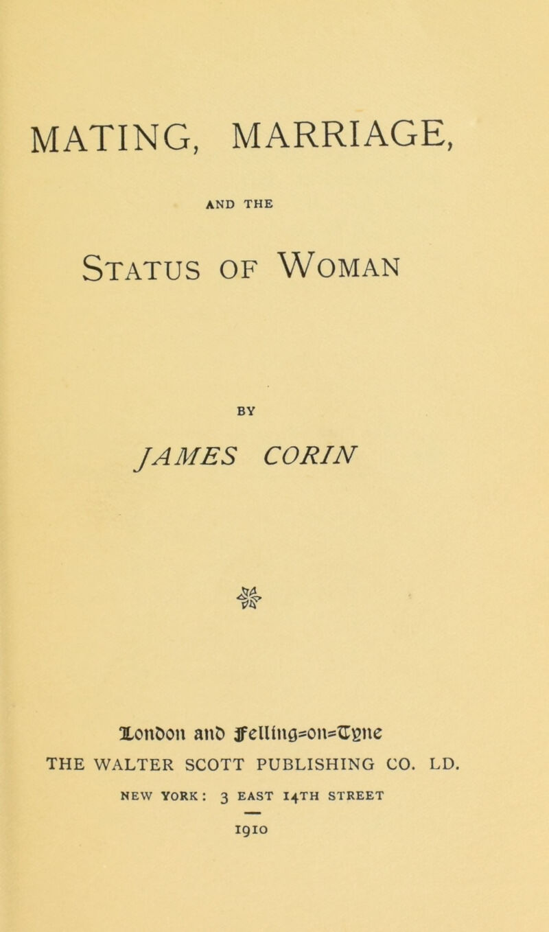 AND THE Status of Woman BV JAMES CORIN lonDon auO iFelUnfl=oii=?tBne THE WALTER SCOTT PUBLISHING CO. LD. NEW YORK : 3 EAST I4TH STREET 1910