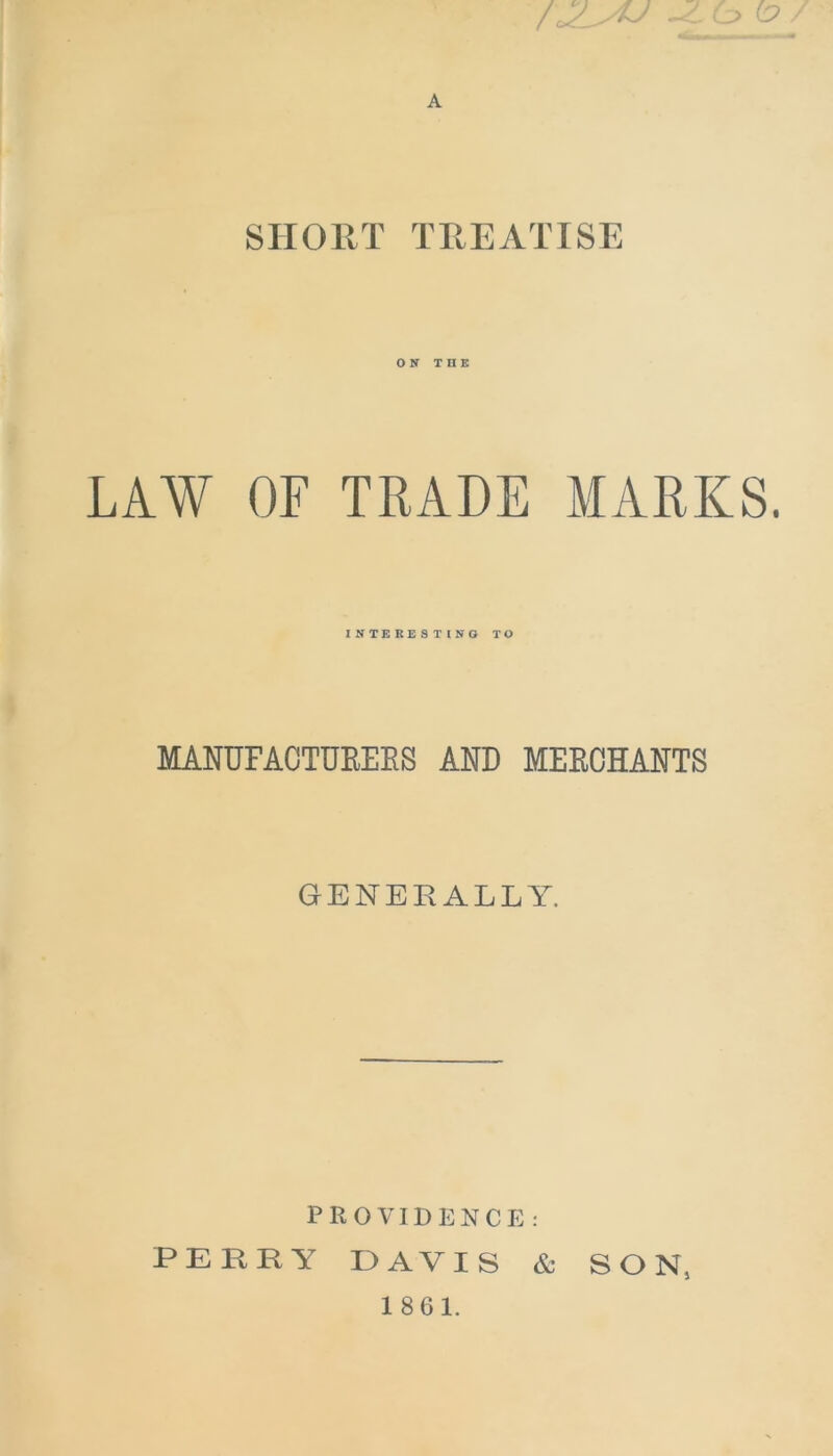 (D SHOUT TREATISE ON THE LAW OF TRADE MARKS. INTERESTING TO MANUFACTUEEES AND MEECHANTS GENERALLY. PROVIDENCE : PERRY EAVIS & SON, 1861.