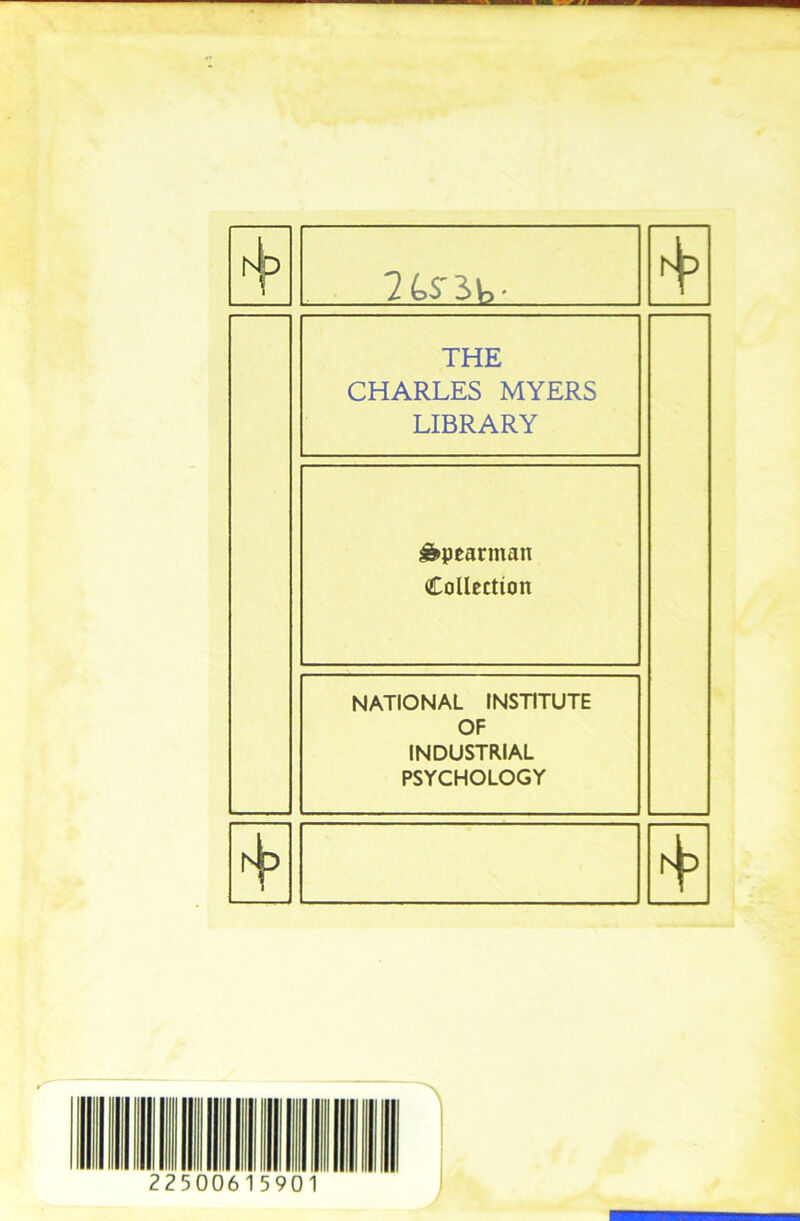 THE CHARLES MYERS LIBRARY ^pearman Collection NATIONAL INSTITUTE OF INDUSTRIAL PSYCHOLOGY T*