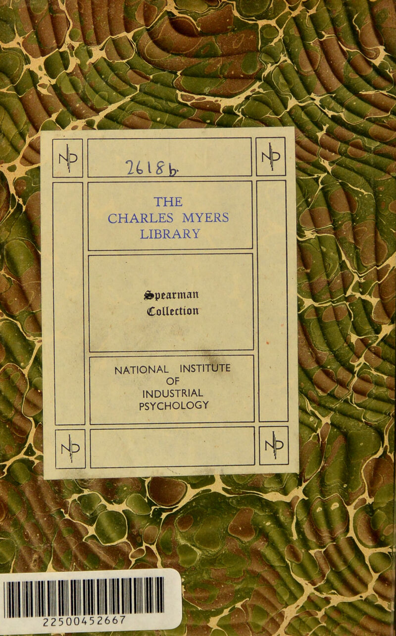 hjp 7 4 1 ^ b‘ 1 THE CHARLES MYERS LIBRARY ^pearman Collection NATIONAL INSTITUTE OF INDUSTRIAL PSYCHOLOGY t4p