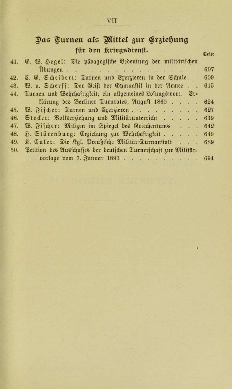 Jas gurnm aCs gut gtr^ießung für t»rn ßrir00irtrnft. 4L 2B. |)cgel: ®ic pöbogogifcfie S3cbeutung ber miUtärifd^en Übungen 607 42. (S. ®. ©d)eibert: Surncn unb ©jer^ieren in ber ©(ibutc. 609 43. 5B. D. 3d)crff: 2)cr ©eift ber ©^mnaj'tif in ber '2lrmce . . 615 44. turnen unb SBe^r'^oftigleit, ein allgemeine^ ßofungSmorr. (£r= flärung be§ berliner 5rurnratc§, ^iuguft 1860 .... 624 45. 2S. 3'if^er: STurnen unb ©yerjieren 627 46. ©toefer: SSoIl^erjie'^ung unb SJiüitärunterric^t 639 47. 3B. g'ifc^er: SJJilijen im ©piegel be§ ©rierf)entum§ . . . 642 48. |). ©türenburg: ©r^iepung §ur iföe^r^aftigleit 649 49. ©uler: 2)ie ^gl. ^reufeijfpe S)'JiIitär=XurnQnftaIt , . . 689 50. Petition be§ 5tu§fd)u[)e§ ber beutjd)en 2:urnerfcpQ[t §ur 3JJiIitär= borlage t)om 7. Januar 1893 694