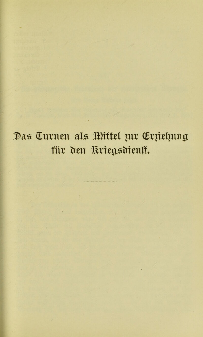 ^as turnen als |ur ^riicliung für ürn Kvtrgsüirnif.