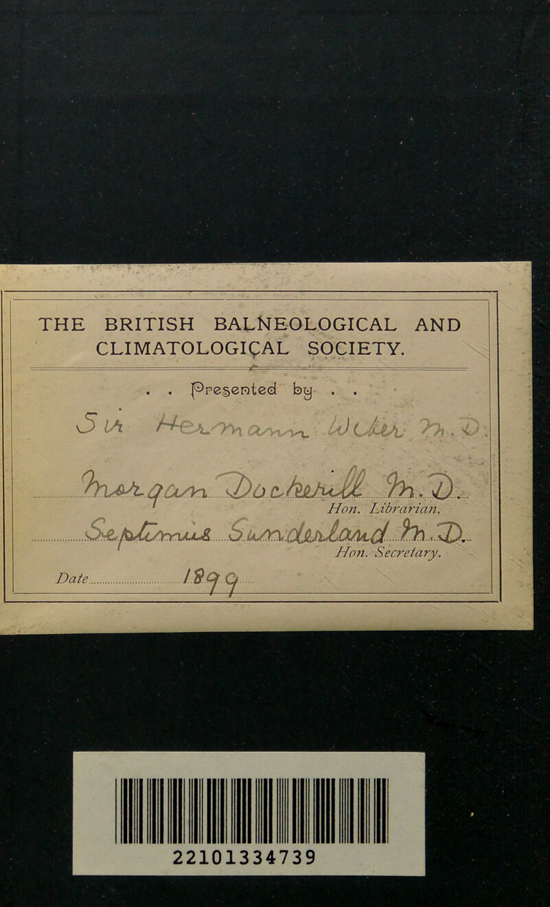 THE BRITISH BALHEOLOGICAL AND CLIMATOLOGICAL SOCIETY. . . presented bg . . . • , ■ ' 1 S lA 9hSD.^ ': ' Ho71. Librarian, G.Uu^djU^^ ^ Hon. Secretary.