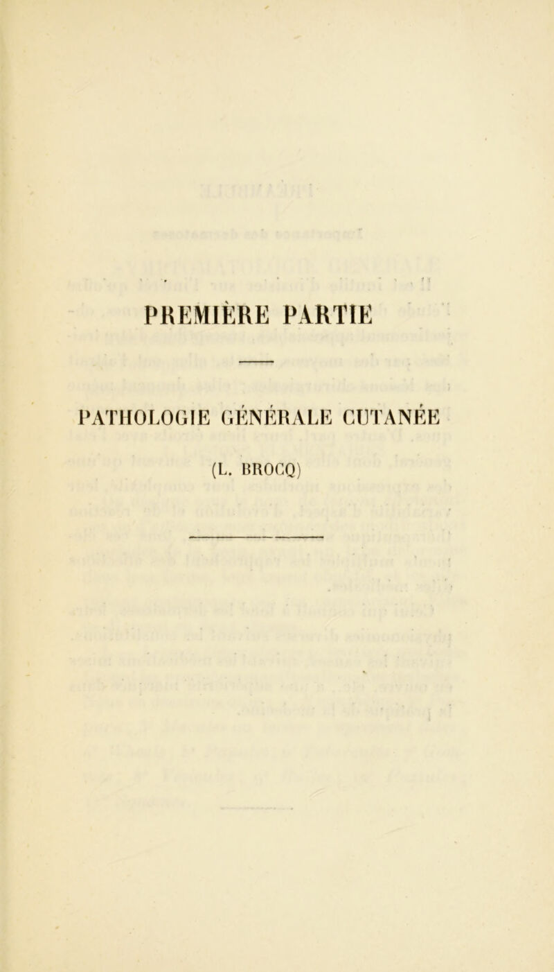PREMIERE PARTIE PATHOLOGIE GENERALE CUTANEE (L. BROCQ)