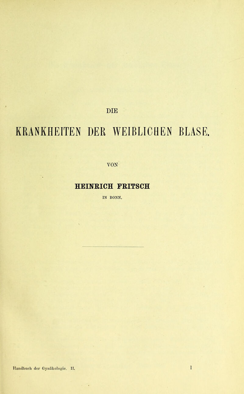 KRANKHEITEN DER WEIBLICHEN RLASE. VON HEINRICH PRITSCH IN BONN. Handbuch der Gynäkologie. II.