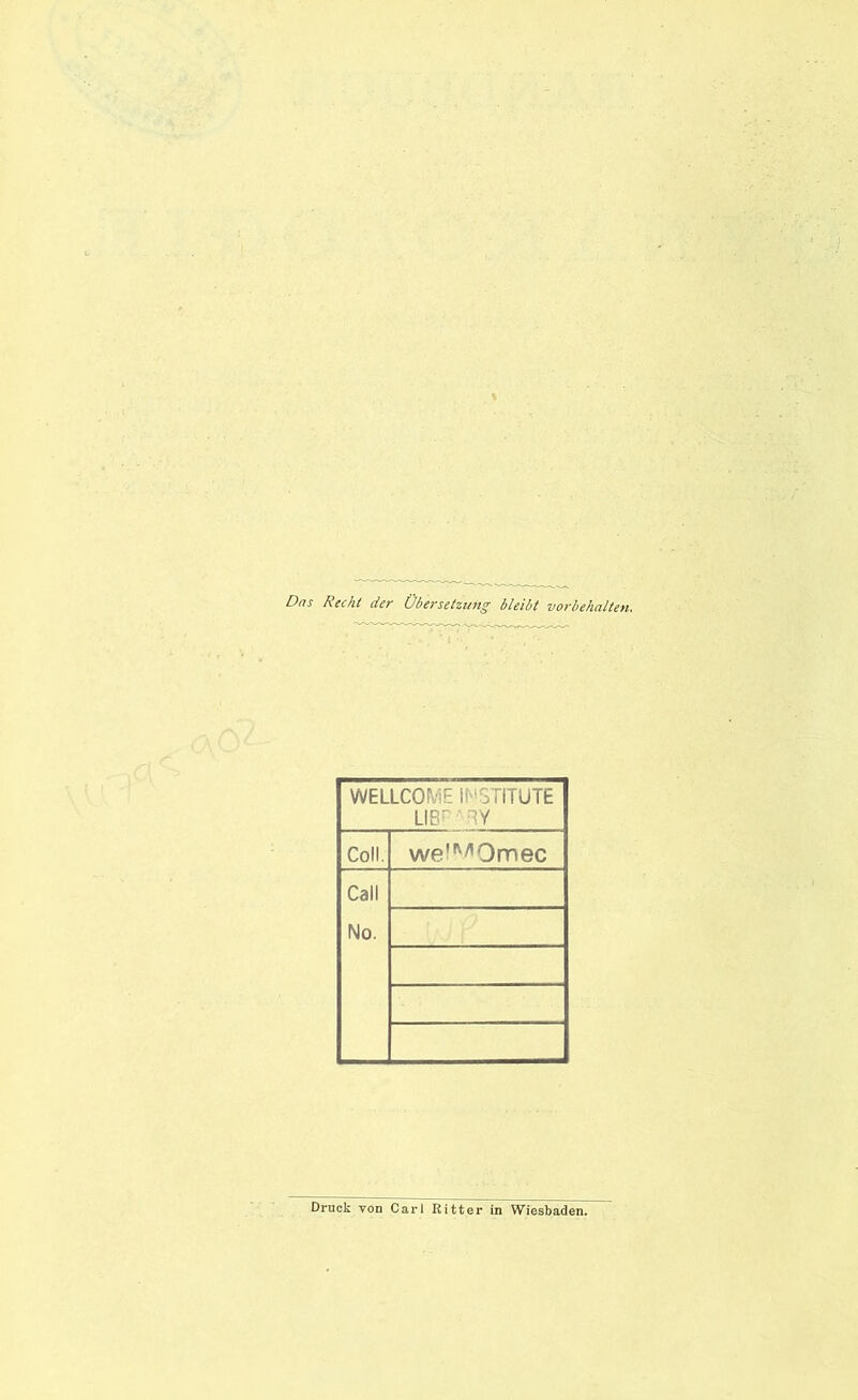 Dns Recht der Übersetzung bleibt Vorbehalten WELLCOME i! 3TITUTE LIB~ RY Coli. wem/,Omec Call No. Druck von Carl Ritter in Wiesbaden.