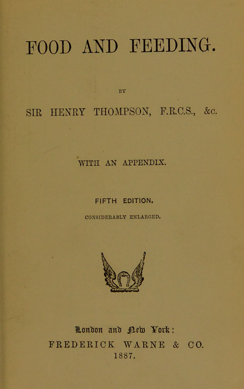 BY SIR HENRY THOMPSON, F.R.C.S., &c. WITH AN APPENDIX. FIFTH EDITION. CONSIDERABLY ENLARGED. ilonticin anti jUrto ¥odt: FREDERICK WARNE & CO. 1887.