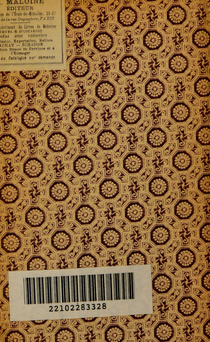 .. MA LUI Ht ÉDITEUR ue de rÉcole-de—Mûdtcinft, 2&-2 / delarue J)upui/lrtn,PA RTS sortimeot de Livres de Médecine VEUfS & D’GOCARÏON ndus avec réduction ission, Exportation, Reliure ACHAT — ÉCHAKtiK tiou franco en Province et il l’Etranger du Catalogue sur demande P#s!IËa wMm i^j [jsi aWLaXii MsS^Æ IVJM,— 'vM' , dr> fe 22102283328 ■sâteâm
