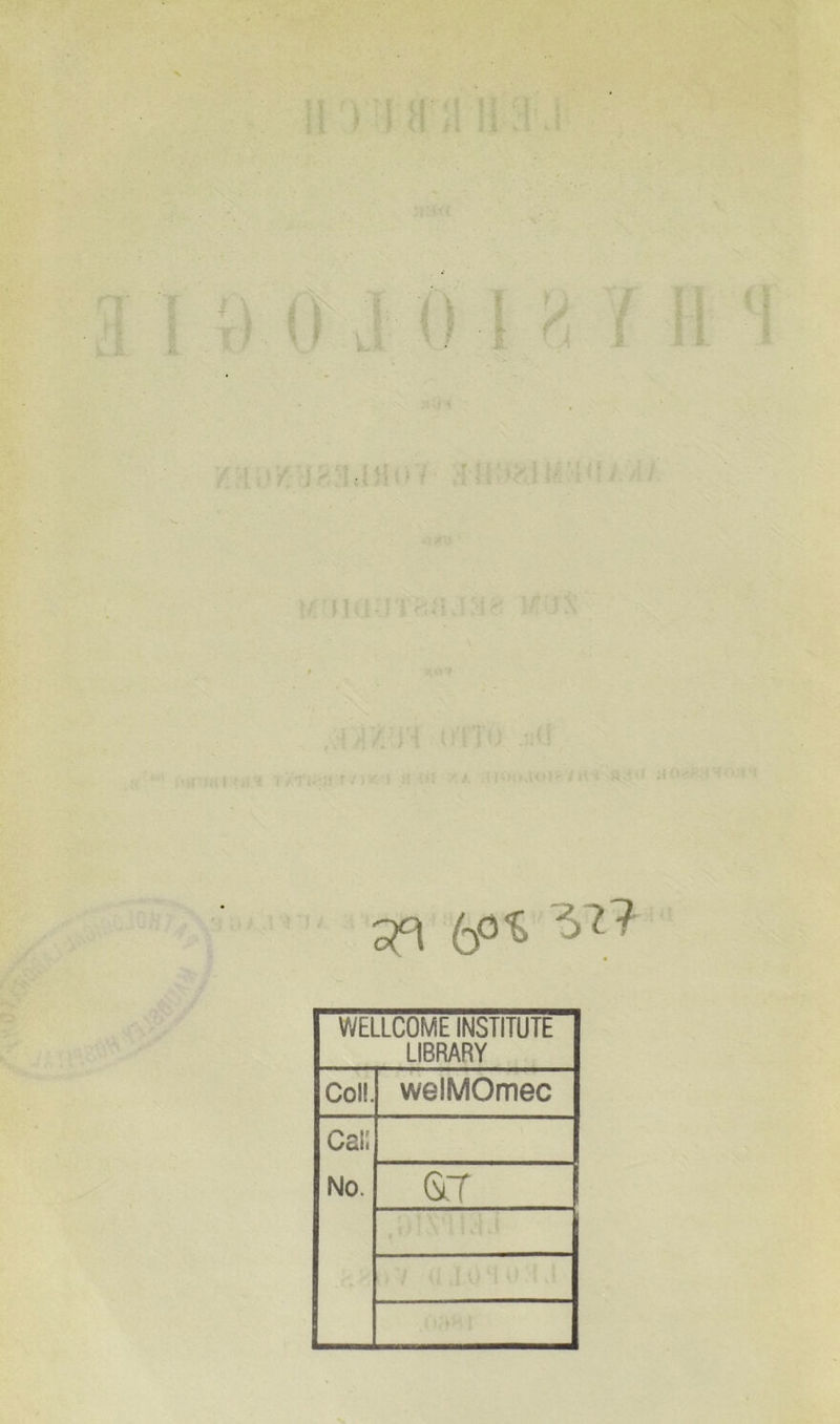 • ' \ f sn 6°^ J)l1 WELLCOME INSTITUTE LIBRARY ColL welMOmec cai; No. 6ff