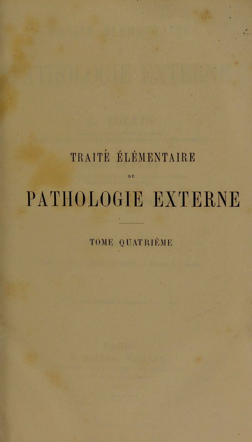 TRAITÉ ÉLÉMENTAIRE DÈ PATHOLOGIE EXTERNE TOME QUATRIÈME