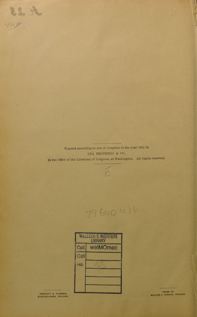 LEA BROTHERS & CO., in the Office of the Librarian of Congress, at Washington. All rights reserved C »* •> cri? ••'wf i o l WESTCOTT & THOMSON. ELEOTROTYPERS, PHILADA. PRESS OF WILLIAM J. DORNAN. PHILADA.