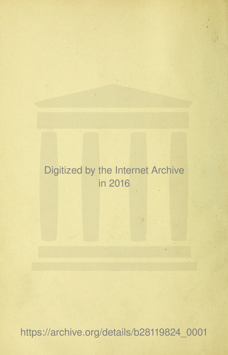 Digitized by the Internet Archive in 2016 / https://archive.org/details/b28119824_0001