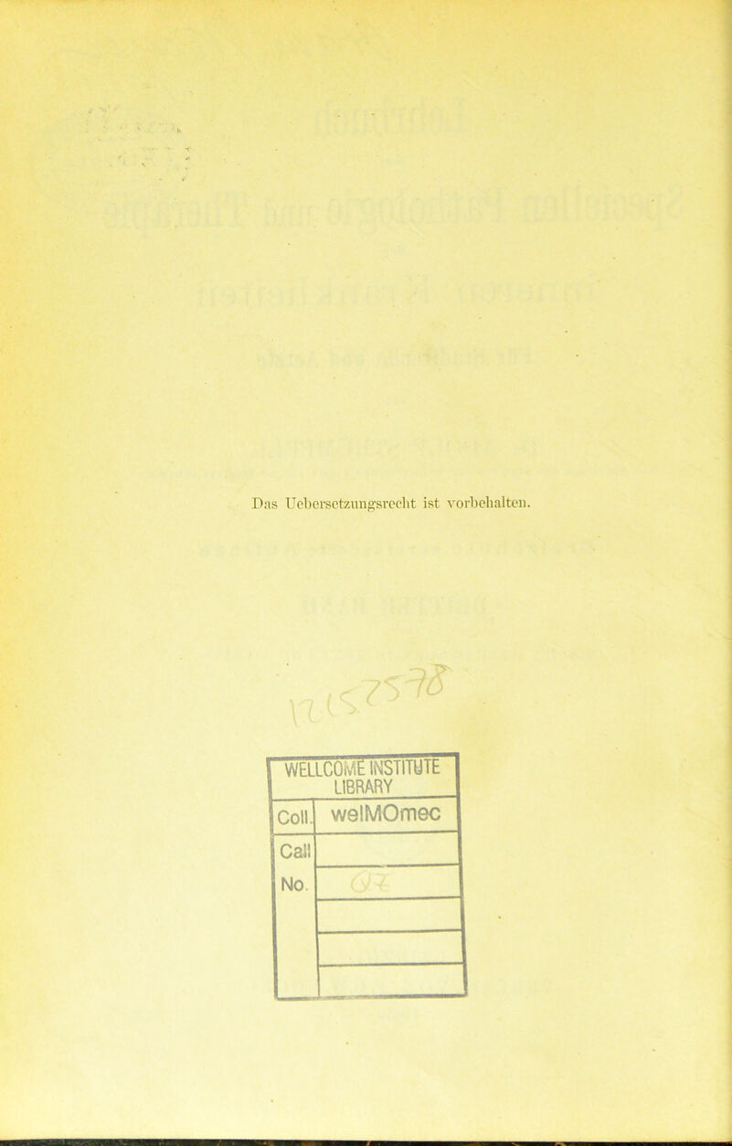 Das Ucbersotzungsrecht ist vorbebalten. WELLCOME INSTITUTE LIBRARY Coll. welMOmec Cal! No