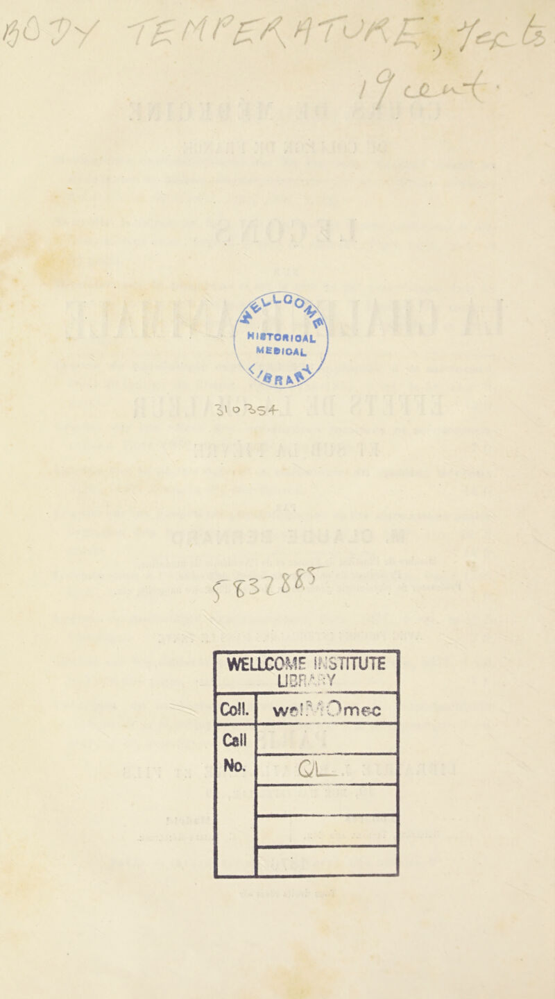 •* ' /ce à ! Cf UU^-~i: ' /ivLG°A £ \ HI*TORIOAL MEBIOAL Ü>' O 1>54- f%s?S%) WELLCOME !f STITUTE UBFL^Y Coü. welMOmec Cad No. OU
