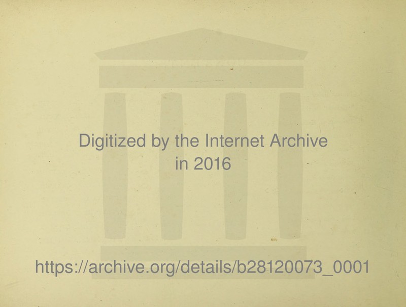 Digitized by the Internet Archive in 2016 https://archive.Org/details/b28120073_0001