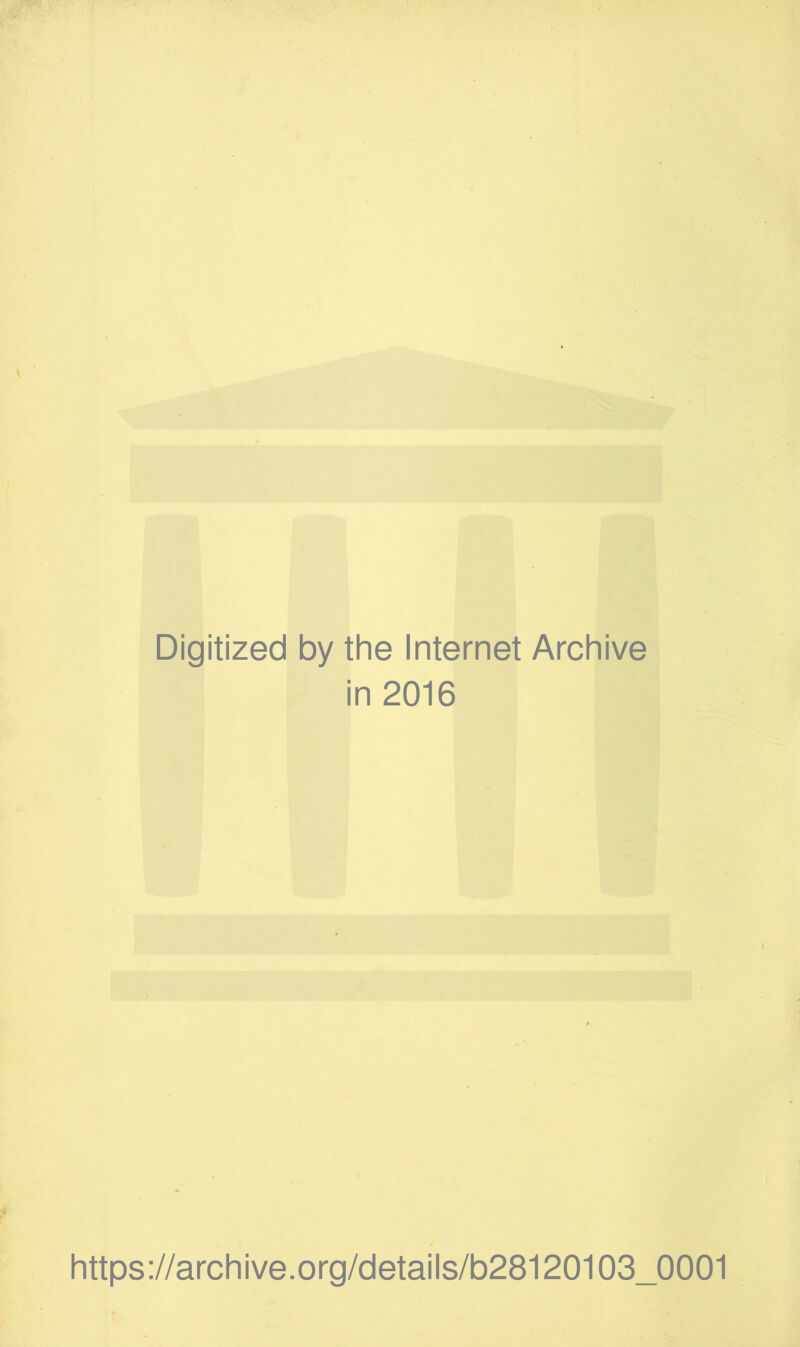 Digitized by the Internet Archive in 2016 https://archive.org/details/b28120103_0001