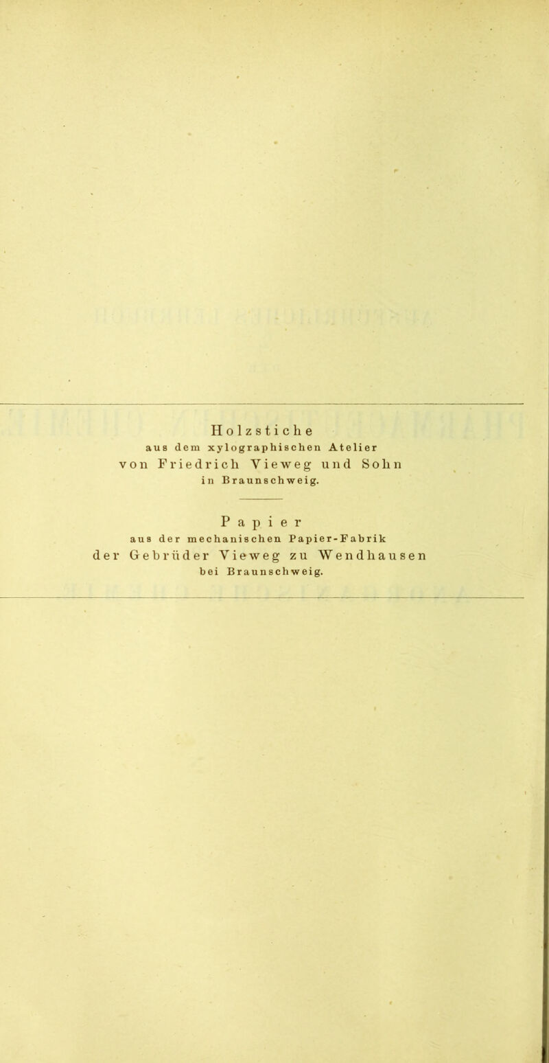 Holzstiche aus dem xylographischen Atelier von Friedrich Yieweg und Sohn in Braunschweig. Papier aus der mechanischen Papier-Fabrik der Gebrüder View eg zu Wendhause bei Braunschweig.