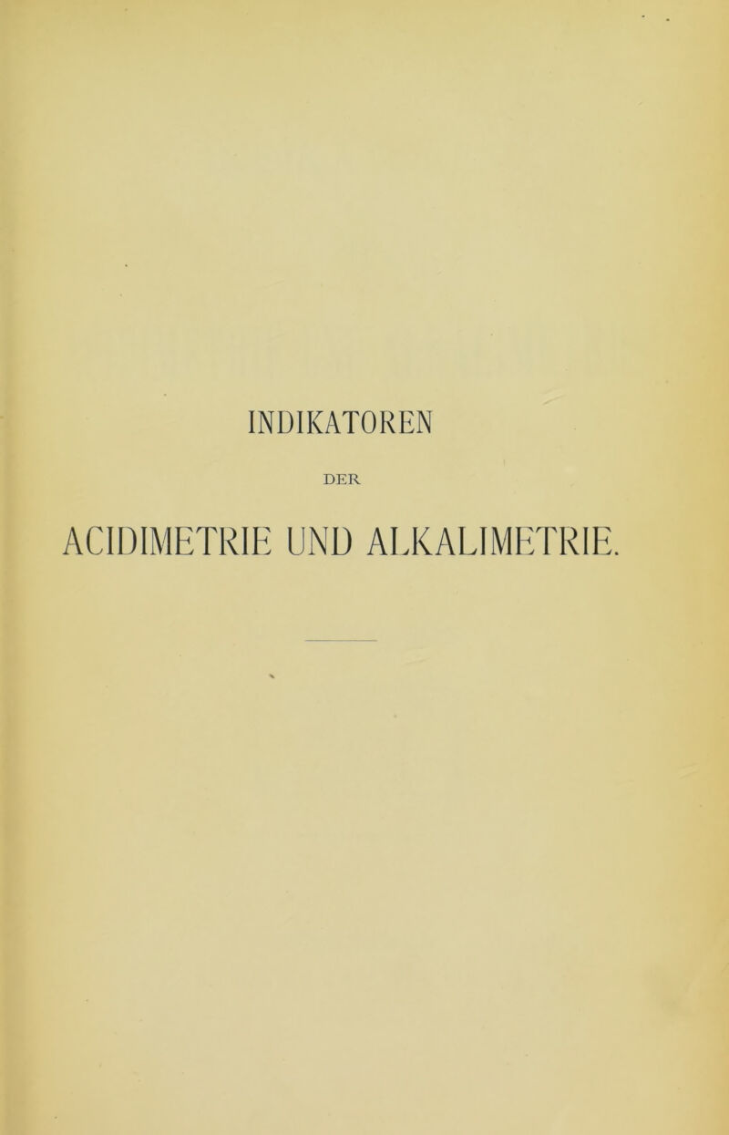 DER ACIDIMETRIE UND ALKALIMETRIE.