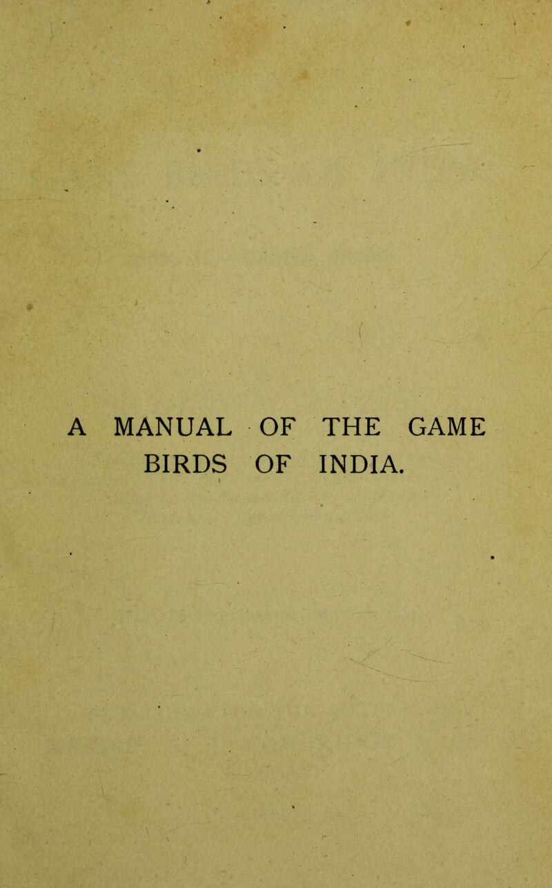 A MANUAL OF THE GAME BIRDS OF INDIA.